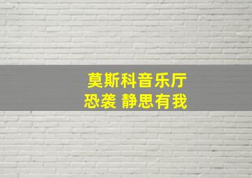 莫斯科音乐厅恐袭 静思有我